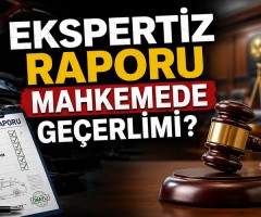 Ekspertiz Raporu Mahkemede Geçerlimi?